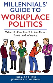 Millennials' guide to workplace politics : what no one ever told you about power and influence cover image
