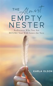 The Almost Empty Nester : Rediscover Who You Are Before Your Kids Leave the Nest cover image