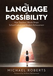 The language of possibility : how teachers' words shape school culture and student achievement cover image