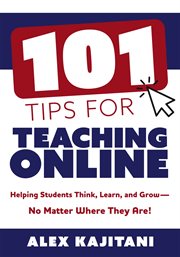 101 tips for teaching online : helping students think, learn, and grow-no matter where they are! cover image