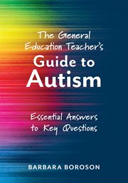 The general education teacher's guide to autism : essential answers to key questions cover image