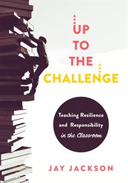 Up to the challenge : teaching resilience and responsibility in the classroom cover image