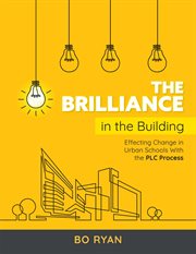 The brilliance in the building : effecting change in urban schools with the PLC at work process cover image