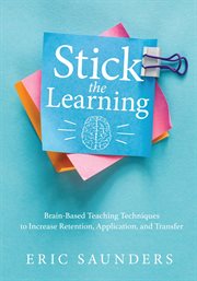 Stick the learning : brain-based teaching techniques to increase retention, application, and transfer cover image