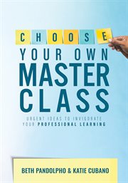 Choose Your Own Master Class : Urgent Ideas to Invigorate Your Professional Learning (Be the master of your own professional learni cover image