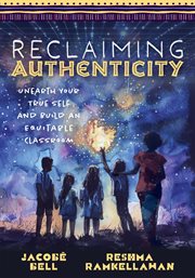 Reclaiming Authenticity : Unearth Your True Self and Build an Equitable Classroom (create an Equitable Classroom That Empower cover image