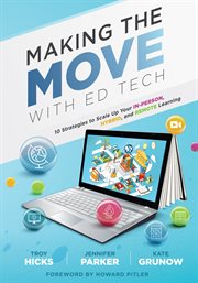 Making the move with ed tech : ten strategies to scale up your in-person, hybrid, and remote learning cover image