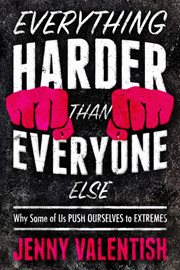 Everything harder than everyone else : why some of us push our bodies to extremes cover image
