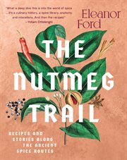The nutmeg trail : recipes and stories along the ancient spice routes cover image