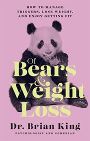 Of bears and weight loss : how to manage triggers, lose weight, and enjoy getting fit cover image