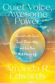 Quiet Voice, Awesome Power : Connect with Spirit, Enlist Divine Help, and Live Your Most Potent Life cover image