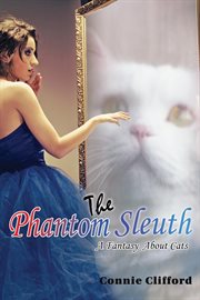 The phantom sleuth. A Fantasy About Cats cover image