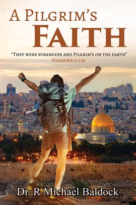 Cover image for A Pilgrim's Faith: "They were strangers and Pilgrim's on the earth" Hebrews 11