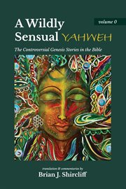 A wildly sensual yahweh: the controversial genesis stories in the bible cover image