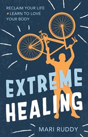 Extreme Healing : Reclaim Your Life and Learn to Love Your Body cover image