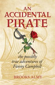 An accidental pirate : The Possibly True Adventures of Fanny Campbell cover image
