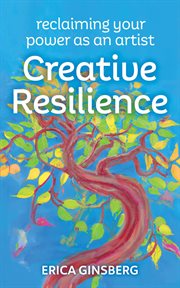 Creative Resilience : Reclaiming Your Power as an Artist cover image