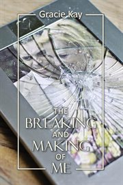 The breaking and making of me. How to Survive, Be Revived and Thrive in the Face of the Ultimate Betrayal cover image