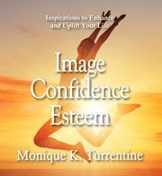 Image, confidence, esteem : inspirations to enhance and uplift your life cover image