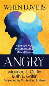 When love is angry. A Memoir From the Other Side of Mental Illness cover image