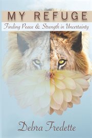 My refuge. Finding Peace & Strength in Uncertainty cover image