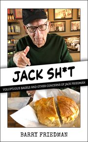 Jack s*it : Voluptuous Bagels and Other Concerns of Jack Friedman cover image