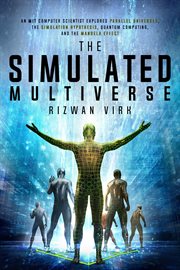The simulated multiverse : an MIT computer scientist explores parallel universes, the simulation hypothesis, quantum computing and the Mandela Effect cover image