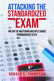 Attacking standardized the exam. The Art of Mastering Multiple Choice Standardized Tests cover image