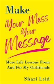 Make your mess your message. More Life Lessons From And For My Girlfriends cover image