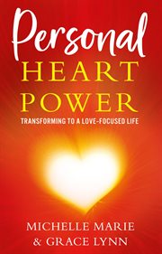 Personal heart power : Transforming to a Love-Focused Life cover image
