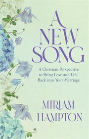 A New Song : A Christian Perspective to Bring Love and Life Back into Your Marriage cover image
