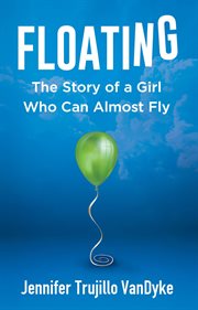 Floating : The Story of a Girl Who Can Almost Fly cover image