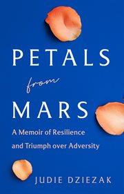 Petals From Mars : A Memoir of Resilience and Triumph over Adversity cover image