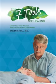 The seven tools of healing : unlock your inner wisdom and live the life your soul desires cover image