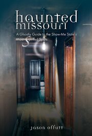 Haunted Missouri : a ghostly guide to the Show-Me State's most spirited spots cover image