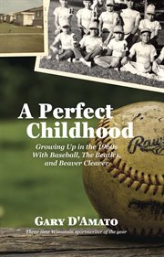 A perfect childhood : growing up in the 1960s with baseball, the Beatles, and Beaver Cleaver cover image