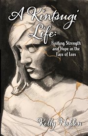 A kintsugi life : finding strength and hope in the face of loss cover image