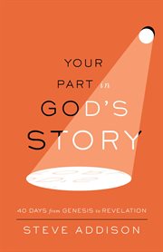 Your part in god's story. 40 Days From Genesis to Revelation cover image
