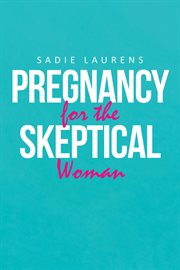 Pregnancy for the skeptical woman cover image