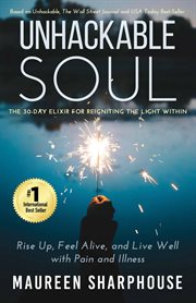 Unhackable Soul : Rise Up, Feel Alive, and Live Well with Pain and Illness cover image