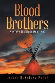 Blood brothers. Montana Territory 1860 - 1890 cover image
