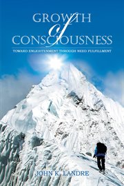 Growth of consciousness. Toward Enlightenment Through Need Fulfillment cover image