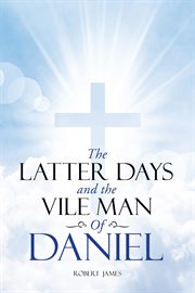 The latter days and the vile man of daniel cover image