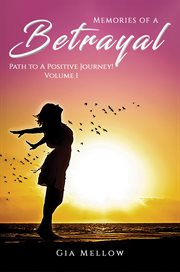 Memories of a betrayal, volume 1. Path to a Positive Journey! cover image