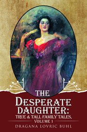 The desperate daughter, volume 1. True and Tall Family Tales cover image