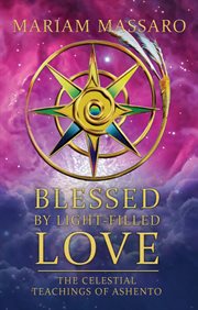 Blessed by light-filled love : the celestial teachings of Ashento cover image