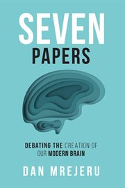 Seven papers. Debating the Creation of Our Modern Brain cover image