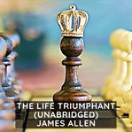 The life triumphant: mastering the heart and mind cover image