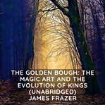 The golden bough: the magic art and the evolution of kings cover image