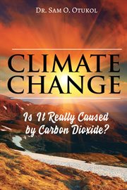 Climate change : is it really caused by carbon dioxide? cover image